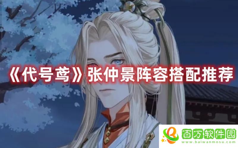 代號(hào)鳶張仲景陣容怎么搭配-張仲景陣容搭配推薦